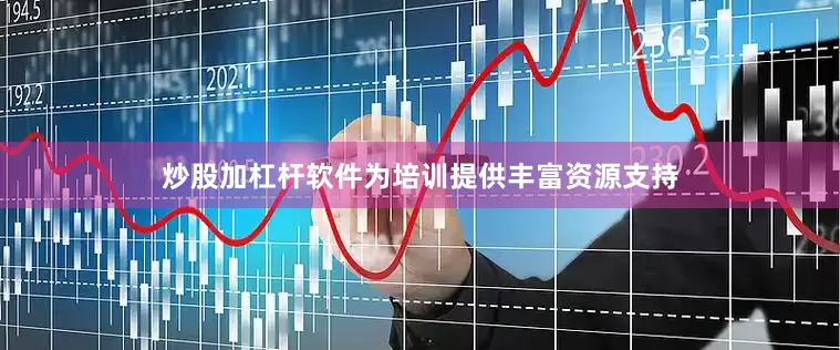 炒股加杠杆软件为培训提供丰富资源支持