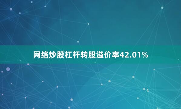 网络炒股杠杆转股溢价率42.01%
