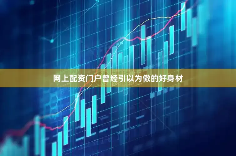 网上配资门户曾经引以为傲的好身材