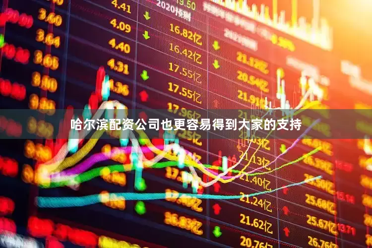 哈尔滨配资公司也更容易得到大家的支持