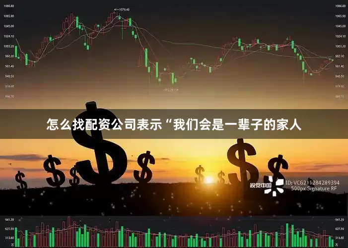 怎么找配资公司表示“我们会是一辈子的家人