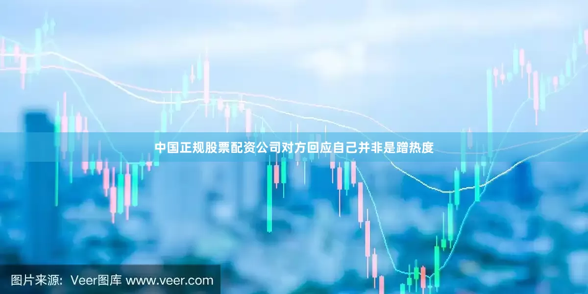 中国正规股票配资公司对方回应自己并非是蹭热度