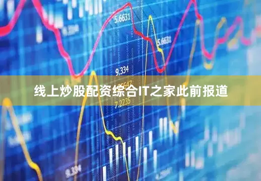 线上炒股配资综合IT之家此前报道